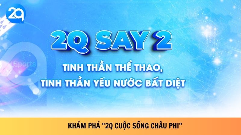 Khám Phá 2Q Cuộc Sống Châu Phi