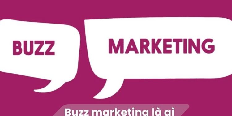 Buzz Marketing Là Gì? 1 Buzz Marketing Là Gì?