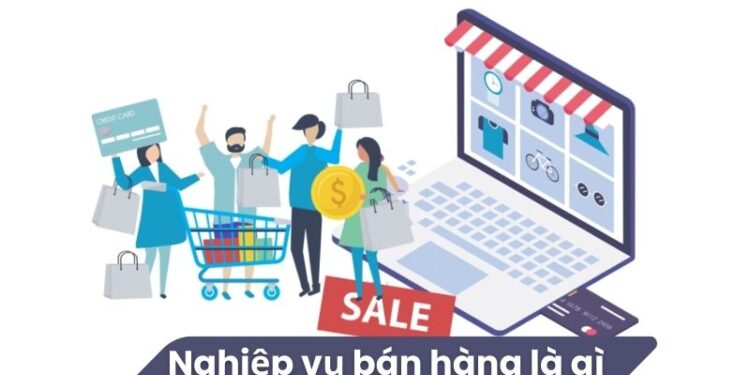Nghiệp vụ bán hàng là gì? 1 Nghiệp vụ bán hàng là gì?